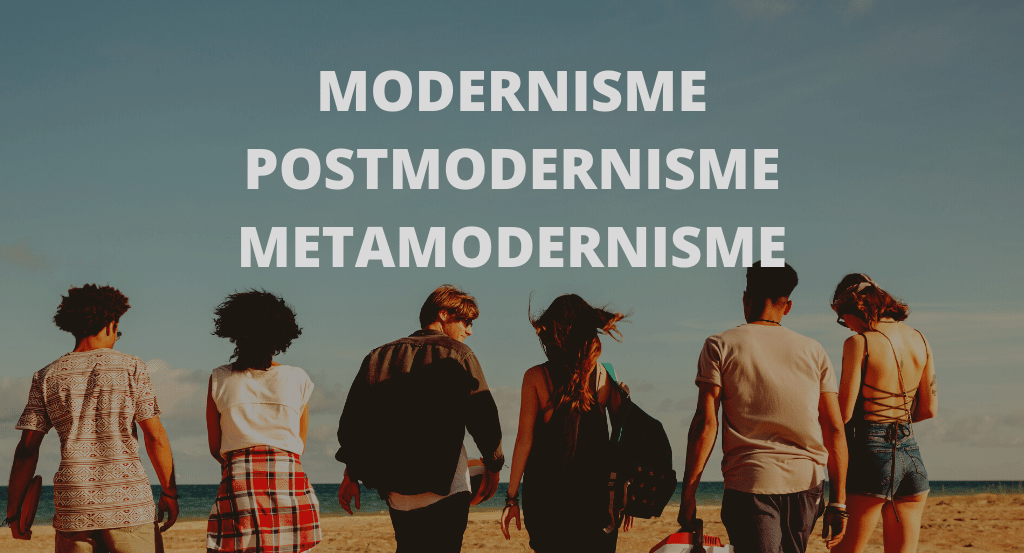 MODERNISME, POSTMODERNISME EN METAMODERNISME